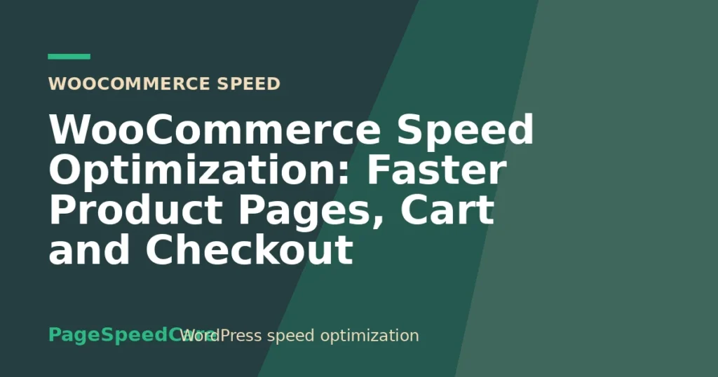 WooCommerce Speed Optimization: Faster Product Pages, Cart and Checkout